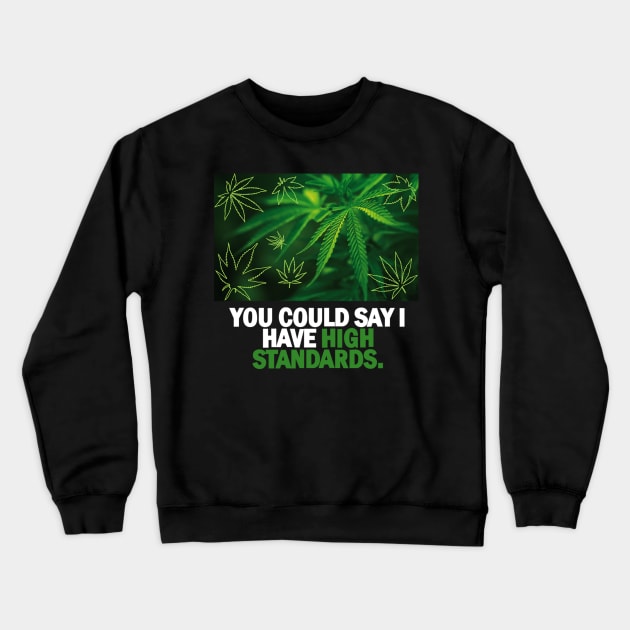 YOU CAN SAY I HAVE HIGH STANDARDS Crewneck Sweatshirt by dopeazzgraphics